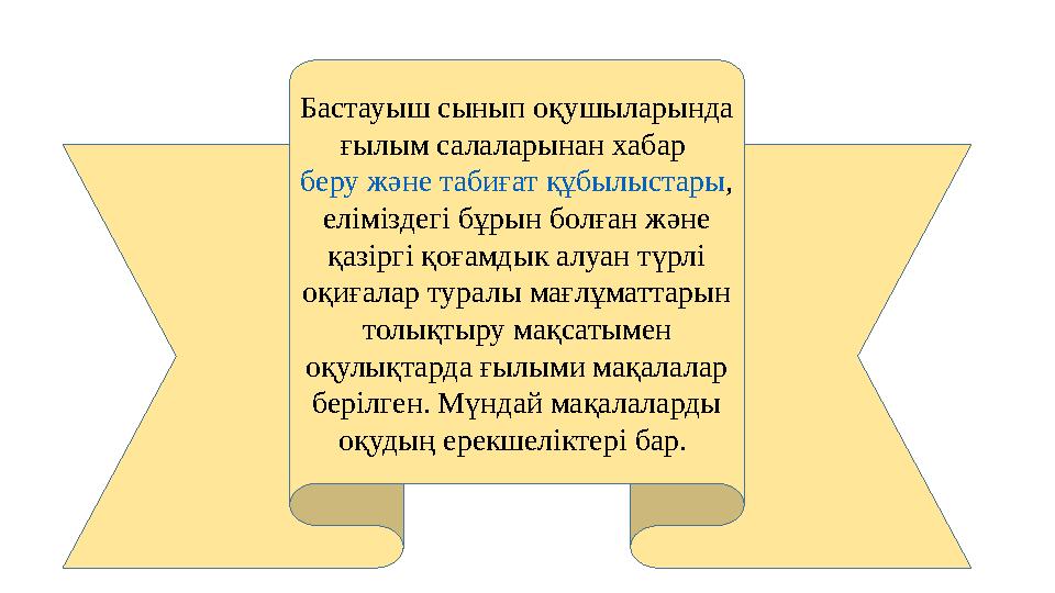 Бастауыш сынып оқушыларында ғылым салаларынан хабар беру және табиғат құбылыстары , еліміздегі бұрын болған және қазіргі қоғ