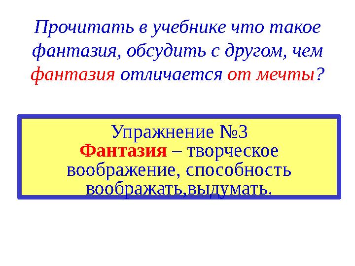 Прочитать в учебнике что такое фантазия, обсудить с другом, чем фантазия отличается от мечты ? Упражнение №3 Фантазия – тво