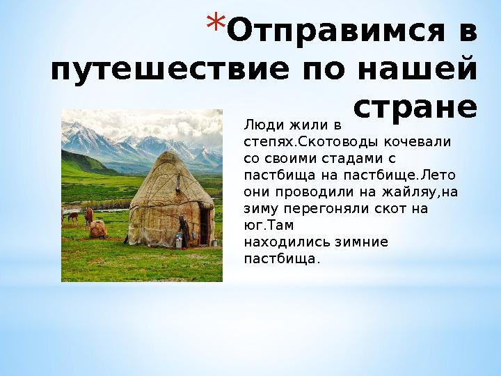 * Отправимся в путешествие по нашей стране Люди жили в степях.Скотоводы кочевали со своими стадами с пастбища на пастбище.Л