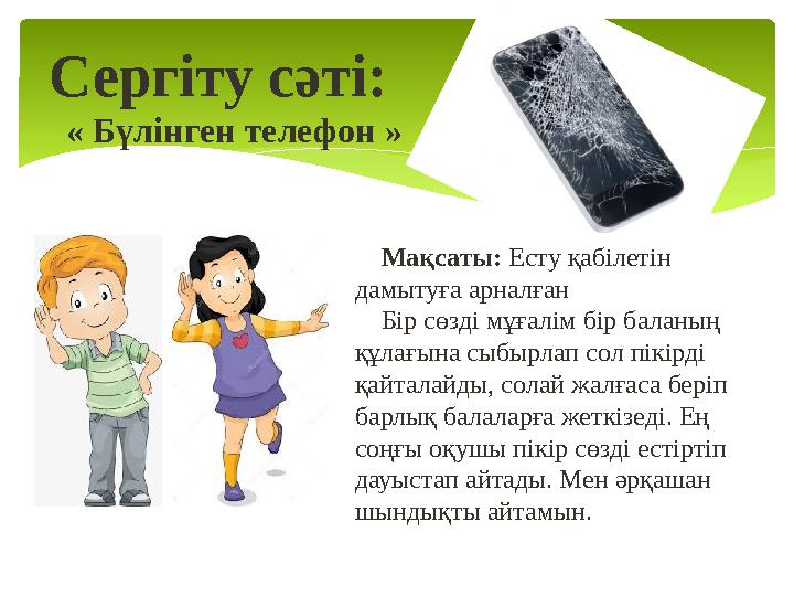 Сергіту сәті: « Бүлінген телефон » Мақсаты: Есту қабілетін дамытуға арналған Бір сөзді мұғалім бір баланың құлағы