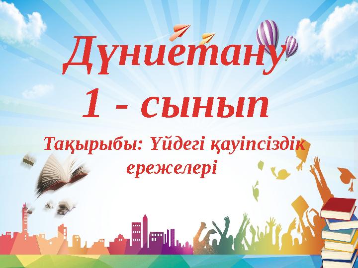 Дүниетану 1 - сынып Тақырыбы: Үйдегі қауіпсіздік ережелері