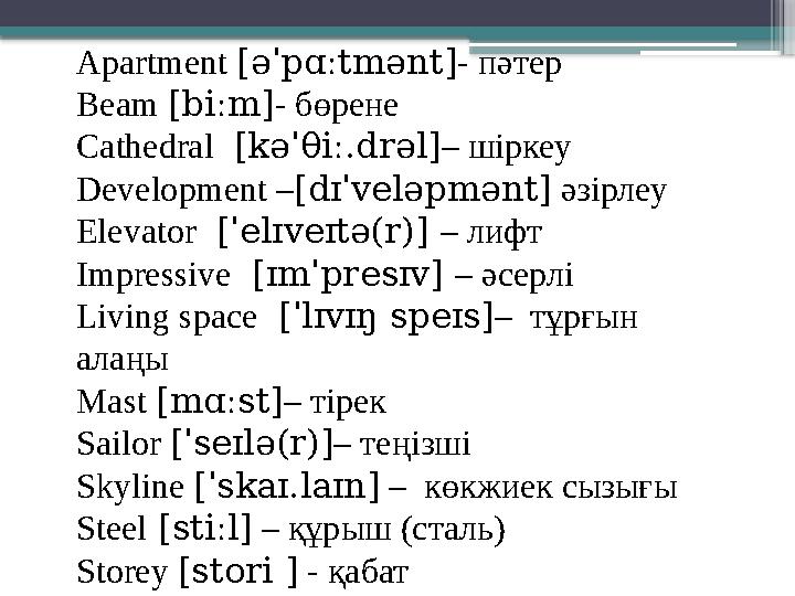 Apartment [əˈpɑːtmənt] - пәтер Beam [biːm] - бөрене Cathedral [kəˈ θ iː.drəl] – шіркеу Development – [dɪˈveləpmənt] әзір