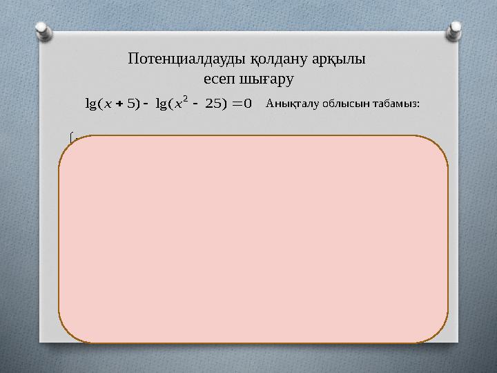 Потенциалдауды қолдану арқылы есеп шығару0 ) 25 lg( ) 5 lg( 2     x x Анықталу облысын табамыз:        0 25 ,