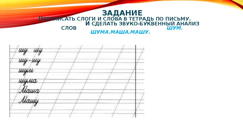 ЗАДАНИЕ П ЕРЕПИСАТЬ СЛОГИ И СЛОВА В ТЕТРАДЬ ПО ПИСЬМУ. И СДЕЛАТЬ ЗВУКО-БУКВЕННЫЙ АНАЛИЗ СЛО