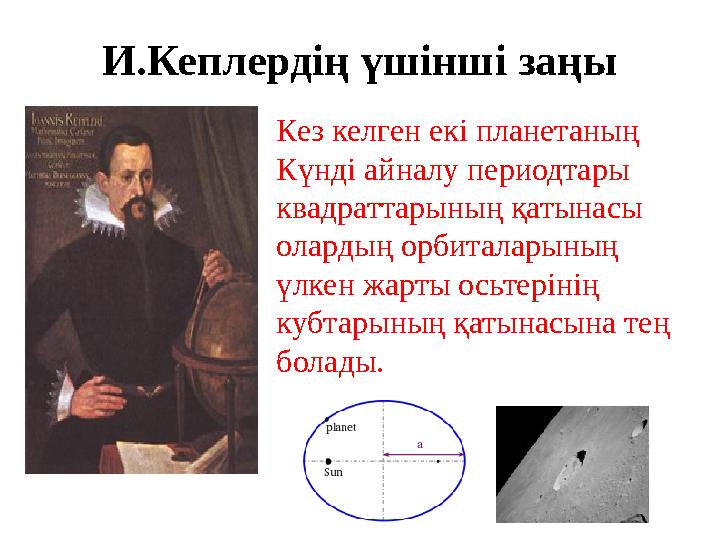 И.Кеплердің үшінші заңы Кез келген екі планетаның Күнді айналу периодтары квадраттарының қатынасы олардың орбиталарының үлке