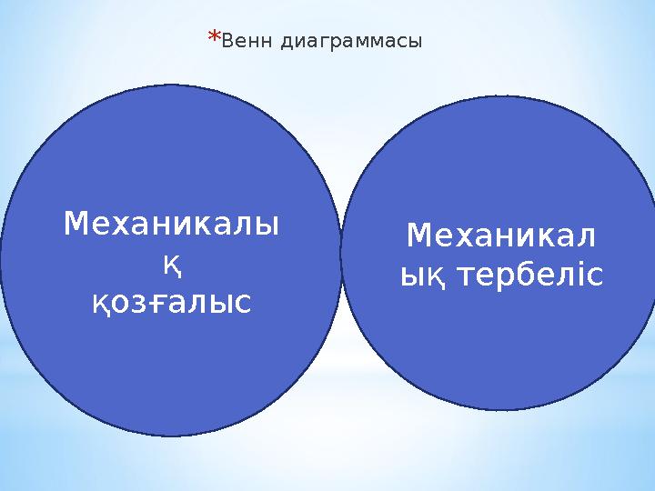 * Венн диаграммасы Механикалы қ қозғалыс Механикал ық тербеліс