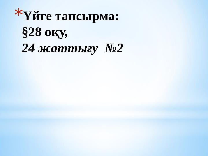 * Үйге тапсырма: § 28 оқу, 24 жаттығу №2