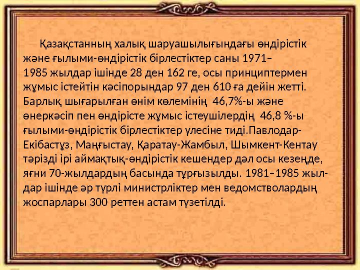 Қазақстанның халық шаруашылығындағы өндірістік және ғылыми-өндірістік бірлестіктер саны 1971– 1985 жылдар ішінде 28 ден