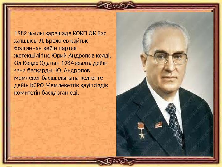 1982 жылы қарашада КОКП ОК Бас хатшысы Л. Брежнев қайтыс болғаннан кейін партия жетекшілігіне Юрий Андропов келді. Ол Кеңес