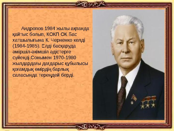 Андропов 1984 жылы ақпанда қайтыс болып, КОКП ОК Бас хатшылығына К. Черненко келді (1984-1985). Елді басқаруда әміршіл-әкімш