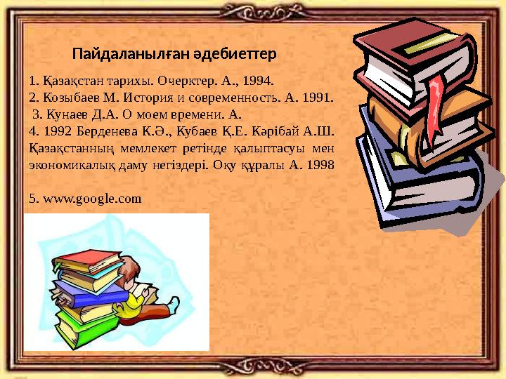 Пайдаланылған әдебиеттер 1. Қазақстан тарихы. Очерктер. А., 1994. 2. Козыбаев М. История и современность. А. 1991. 3. Кунаев