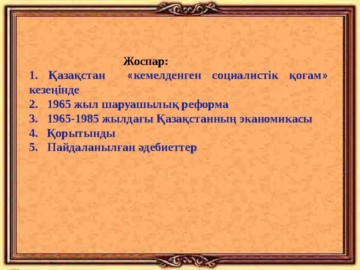 Жоспар: 1. Қазақстан « кемелденген социалистік қоғам » кезеңінде 2. 1965 жыл шар