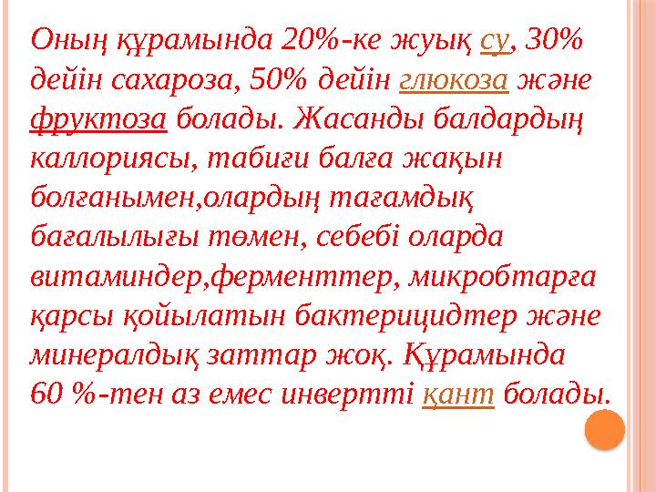 Оның құрамында 20%-ке жуық су , 30% дейін сахароза, 50% дейін глюкоза және фруктоза болады. Жасанды балдардың каллориясы,