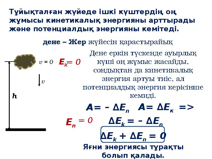 Т ұйықталған жүйеде ішкі күштердің оң жұмысы кинетикалық энергияны арттырады және потенциалдық энергияны кемітеді. h v = 0 E