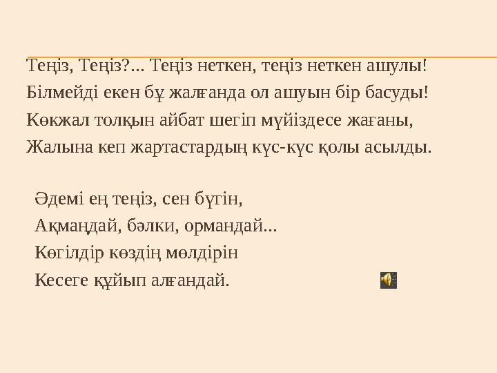 Теңіз, Теңіз?... Теңіз неткен, теңіз неткен ашулы! Білмейді екен бұ жалғанда ол ашуын бір басуды! Көкжал толқын айбат шегіп мүйі