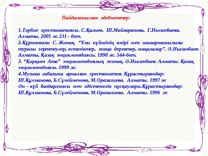 Пайдаланылған әдебиеттер: 1.Тәрбие хрестоматиясы. С.Қалиев, Ш.Майғаранова, Г.Нысанбаева.