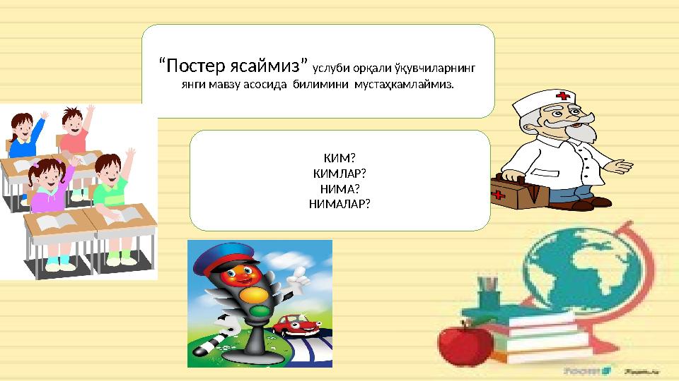 “ Постер ясаймиз” услуби орқали ўқувчиларнинг янги мавзу асосида билимини мустаҳкамлаймиз. КИМ ? КИМЛАР? НИМА? НИМАЛАР?