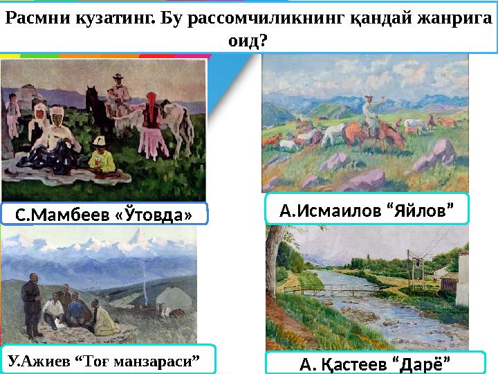 Расмни кузатинг. Бу рассомчиликнинг қандай жанрига оид? С.Мамбеев «Ўтовда» А.Исмаилов “Яйлов” У.Ажиев “Тоғ манзараси” А. Қасте