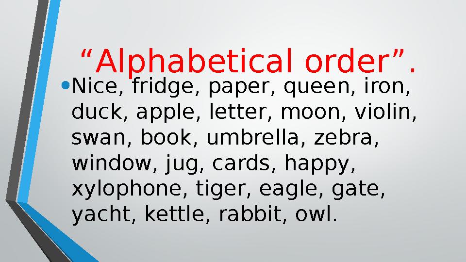 “ Alphabetical order”. • Nice, fridge, paper, queen, iron, duck, apple, letter, moon, violin, swan, book, umbrella, zebra, wi