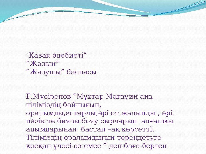 “ Қазақ әдебиеті” “ Жалын” “ Жазушы” баспасы Ғ.Мүсірепов “Мұхтар Мағауин ана тіліміздің байлығын, оралымды,астарлы,әрі от жалы