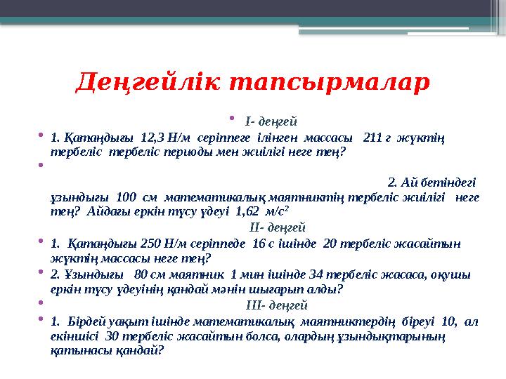 Деңгейлік тапсырмалар • І- деңгей • 1. Қатаңдығы 12,3 Н/м серіппеге ілінген массасы 211 г жүктің тербеліс тербеліс пе