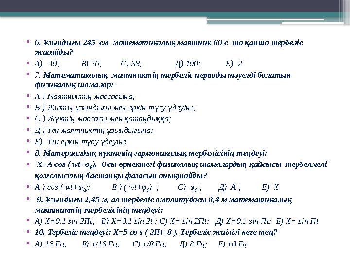 • 6. Ұзындығы 245 см математикалық маятник 60 с- та қанша тербеліс жасайды? • А) 19; В) 76; С) 38;