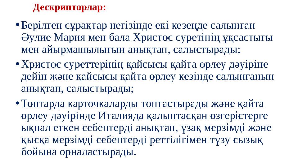 Дескрипторлар: • Берілген сұрақтар негізінде екі кезеңде салынған Әулие Мария мен бала Христос суретінің ұқсастығы мен айырмаш