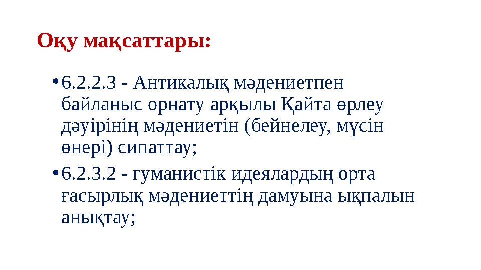 Оқу мақсаттары: • 6.2.2.3 - Антикалық мәдениетпен байланыс орнату арқылы Қайта өрлеу дәуірінің мәдениетін (бейнелеу, мүсін өн