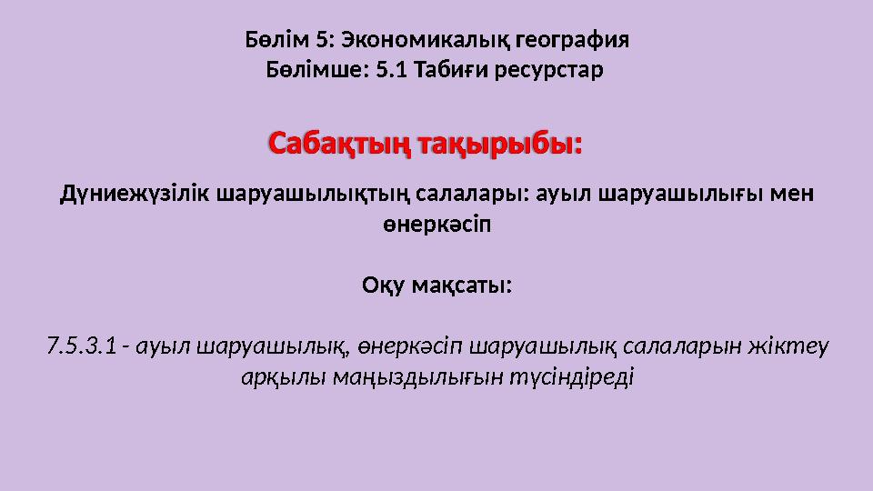 Бөлім 5: Экономикалық география Бөлімше: 5.1 Табиғи ресурстар Дүниежүзілік шаруашылықтың салалары: ауыл шаруашылығы м