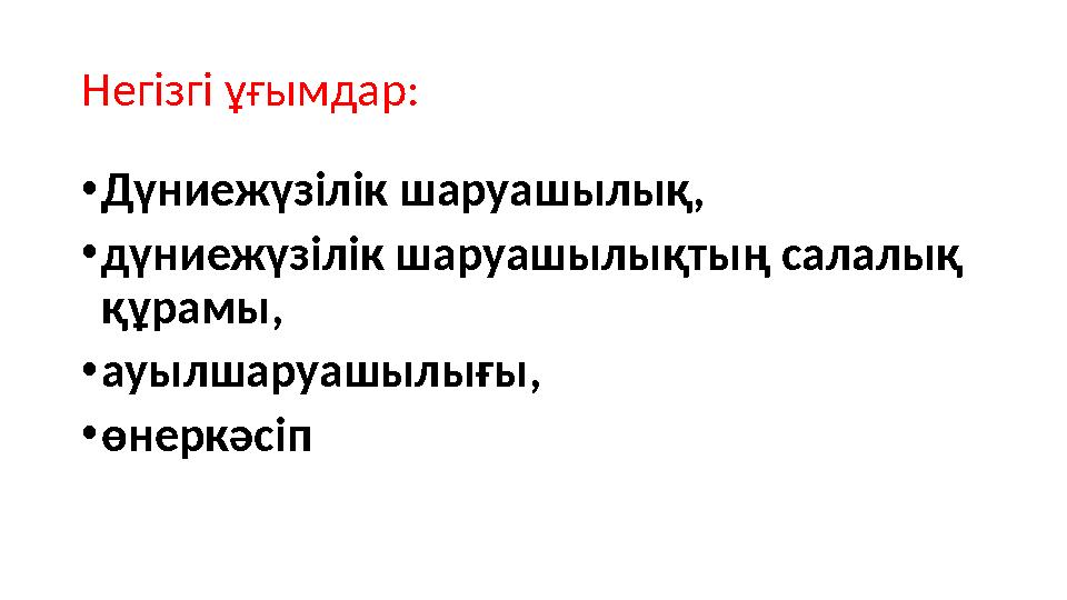 Нег ізгі ұғымдар: • Дүниежүзілік шаруашылық, • дүниежүзілік шаруашылықтың салалық құрамы, • ауылшаруашылығы, • өнеркәсіп