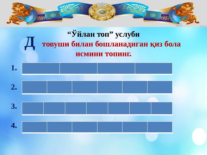 “ Ўйлан топ” услуби товуши билан бошланадиган қиз бола исмини топинг. 1. 2. 3. 4. Д