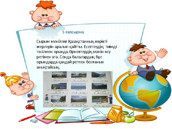 1-тапсырма Сырым менӘлия Қазақстанның көрікті жерлерін аралып қайтты. Есептеудің тиімді тәсілмен орында.Өрнектердің мәнін өсу