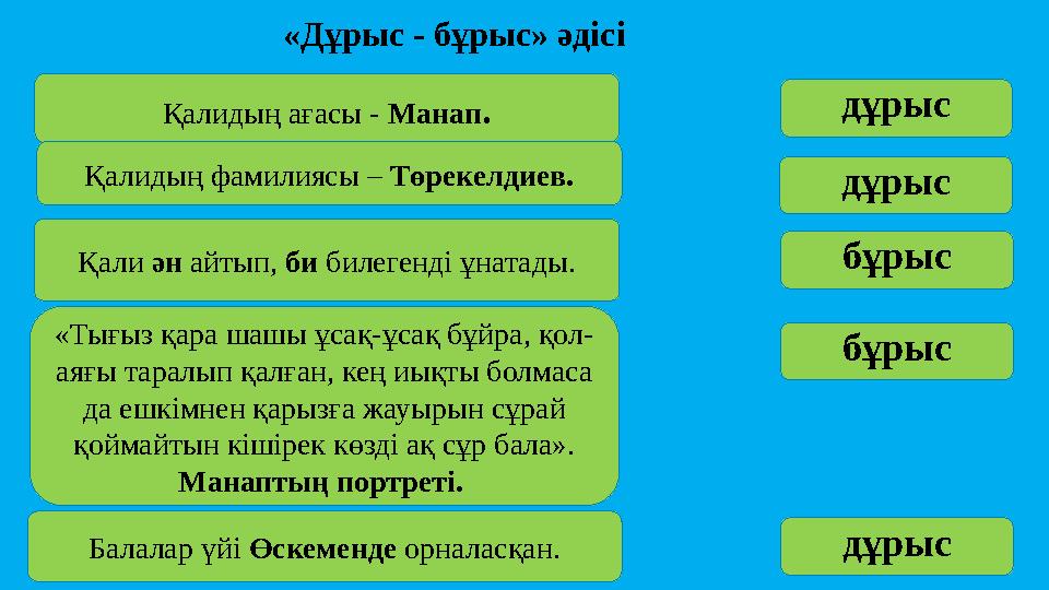 «Дұрыс - бұрыс» әдісі Қалидың ағасы - Манап . дұрыс Қалидың фамилиясы – Төрекелдиев. Қали ән айтып, би билегенді ұнатад