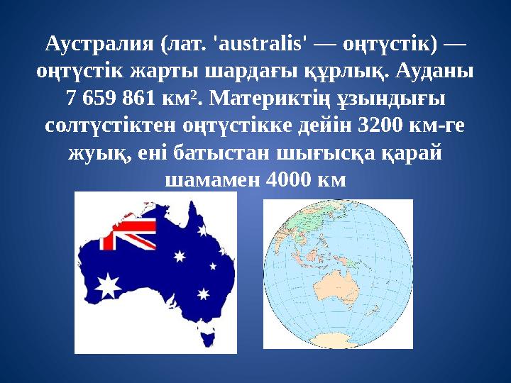 Аустралия (лат. ' australis' — оңтүстік) — оңтүстік жарты шардағы құрлық. Ауданы 7 659 861 км². Материктің ұзындығы солтүсті
