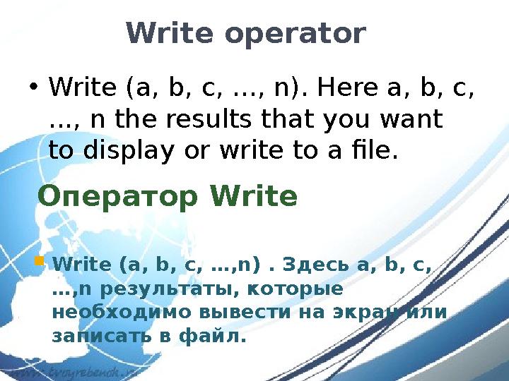 Оператор Write  Write (a, b, c, …,n) . Здесь a, b, c, …,n результаты, которые необходимо вывести на экран или записать в