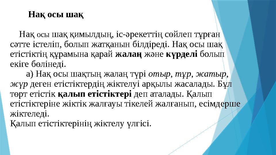 Нақ осы шақ Нақ осы шақ қимылдың, іс-әрекеттің сөйлеп тұрған сәтте істеліп, болып жатқанын білдіреді. Нақ осы шақ етістіктің
