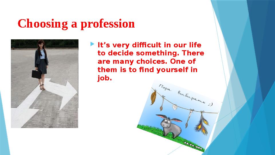 Choosing a profession  It’s very difficult in our life to decide something. There are many choices. One of them is to find y
