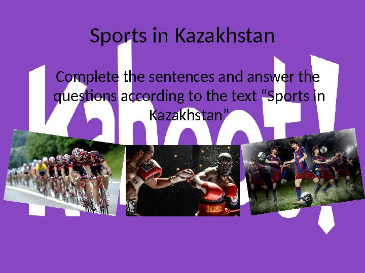 Sports in Kazakhstan Complete the sentences and answer the questions according to the text “Sports in Kazakhstan”