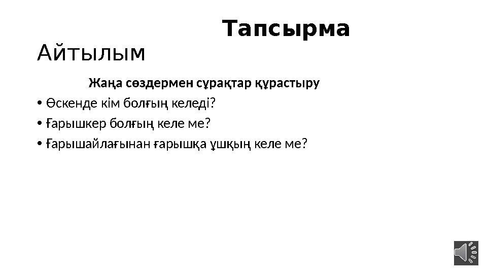 Тапсырма Айтылым Жаңа сөздермен сұрақтар құрастыру • Өскенде кім болғың келеді? • Ға