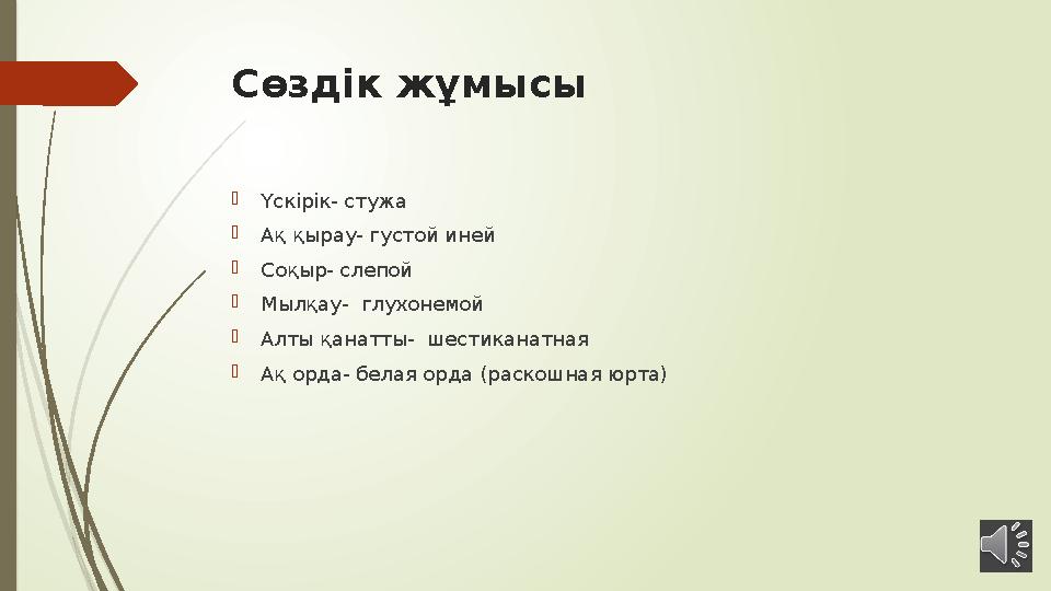 Сөздік жұмысы  Үскірік- стужа  Ақ қырау- густой иней  Соқыр- слепой  Мылқау- глухонемой  Алты қанатты- шестиканатная  Ақ