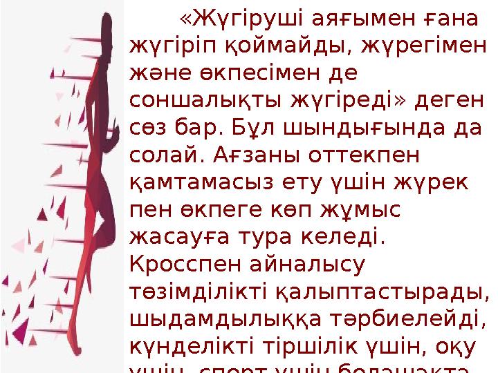 «Жүгіруші аяғымен ғана жүгіріп қоймайды, жүрегімен және өкпесімен де соншалықты жүгіреді» деген сөз бар. Бұл шындығында да