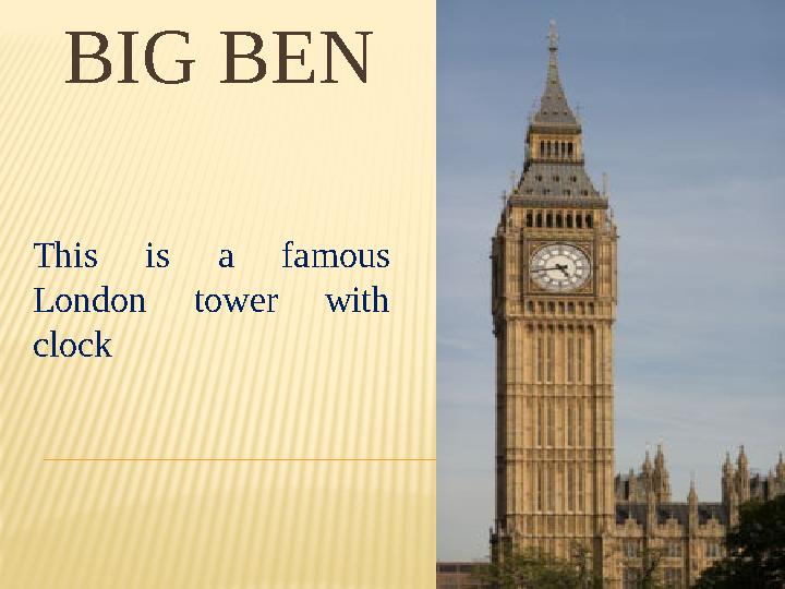 BIG BEN This is a famous London tower with clock