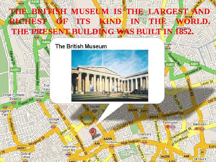 THE BRITISH MUSEUM IS THE LARGEST AND RICHEST OF ITS KIND IN THE WORLD. THE PRESENT BUILDING WAS BUILT IN 1852.