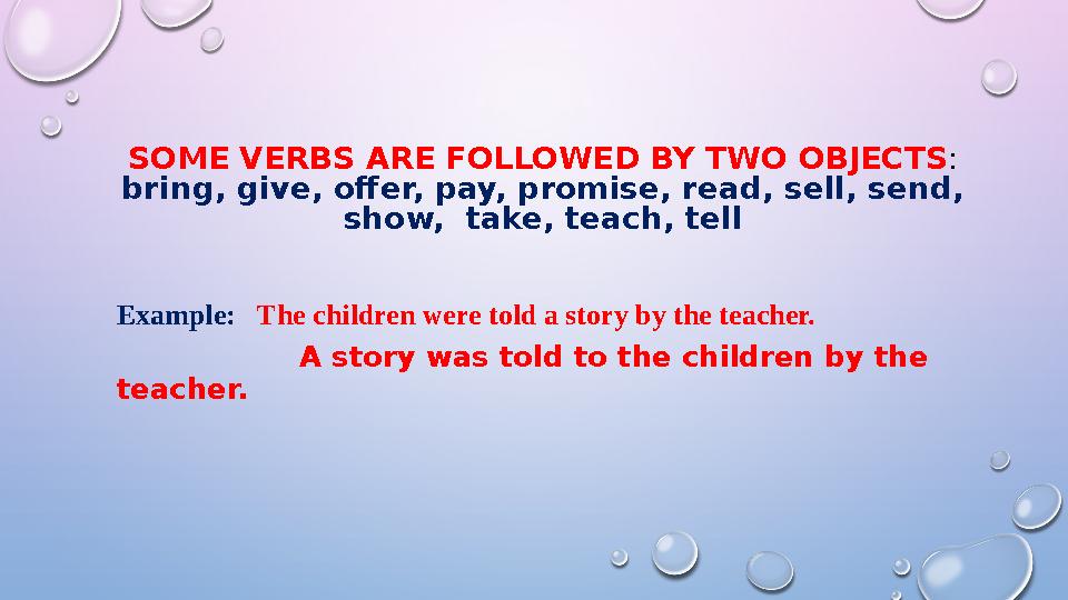 SOME VERBS ARE FOLLOWED BY TWO OBJECTS : bring, give, offer, pay, promise, read, sell, send, show, take, teach, tell Example: