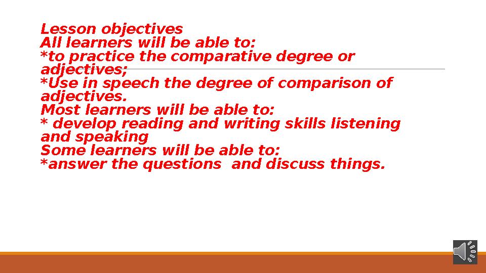 Lesson objectives All learners will be able to: *to practice the comparative degree or adjectives; *Use in speech the degree of