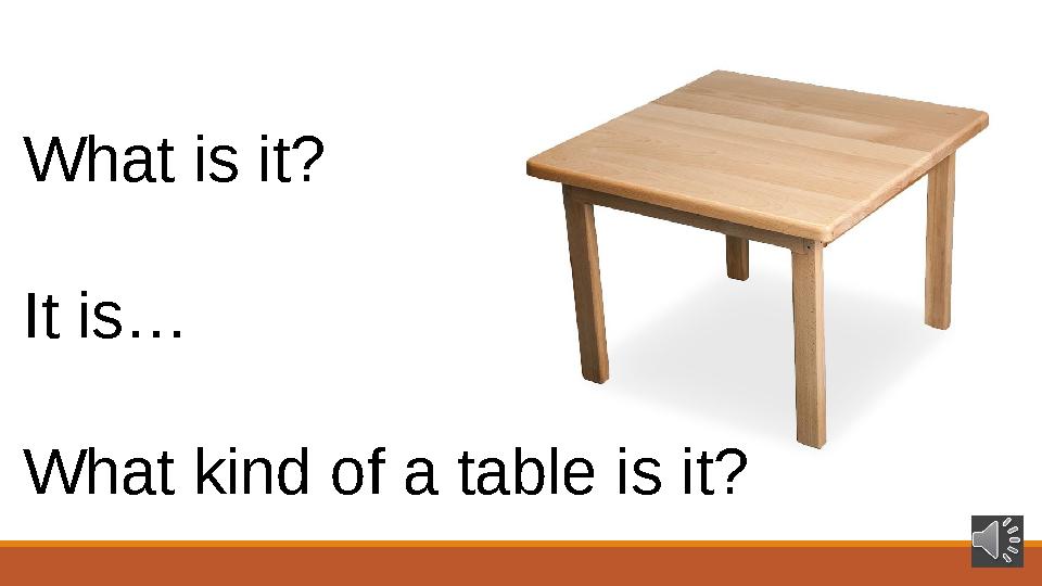 What is it? It is… What kind of a table is it?