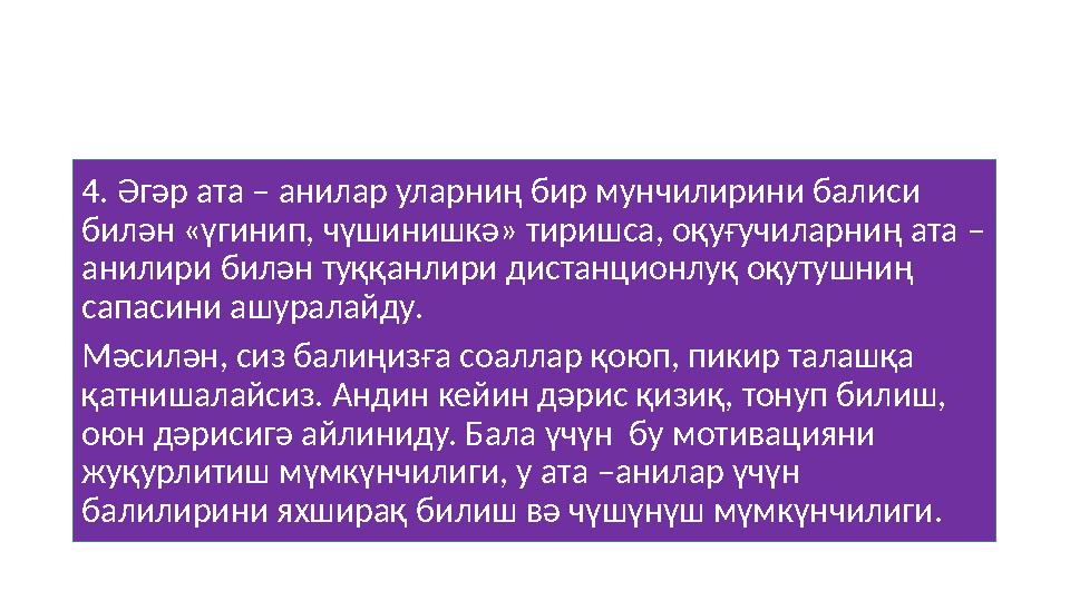 4. Әгәр ата – анилар уларниң бир мунчилирини балиси билән «үгинип, чүшинишкә» тиришса, оқуғучиларниң ата – анилири билән