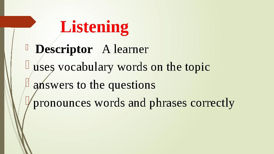 Listening  Descriptor A learner  uses vocabulary words on the topic  answers to the questions  pronounces words and p