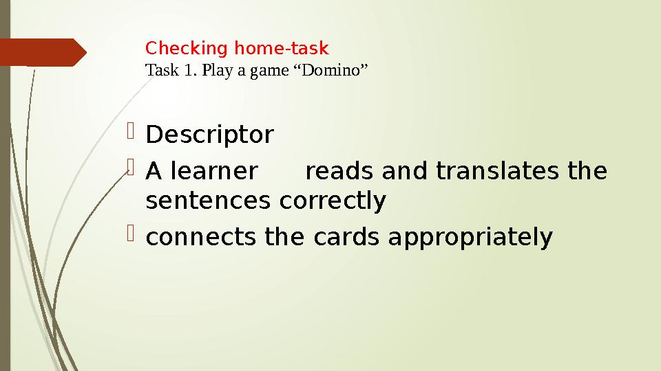 Checking home-task Task 1. Play a game “Domino”  Descriptor  A learner reads and translates the sentences correctly  co