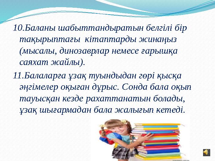 10.Баланы шабыттандыратын белгілі бір тақырыптағы кітаптарды жинаңыз (мысалы, динозаврлар немесе ғарышқа саяхат жайлы). 11.Б